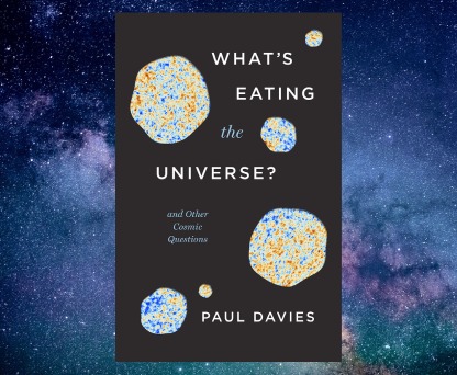 Paul Davies on ‘What’s Eating the Universe?’