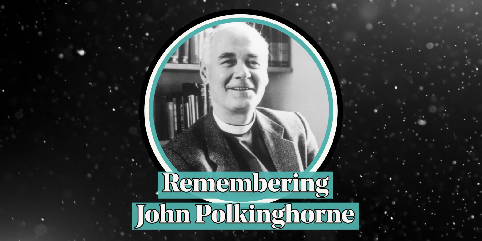 The Binocular Vision of John C. Polkinghorne | In Memoriam