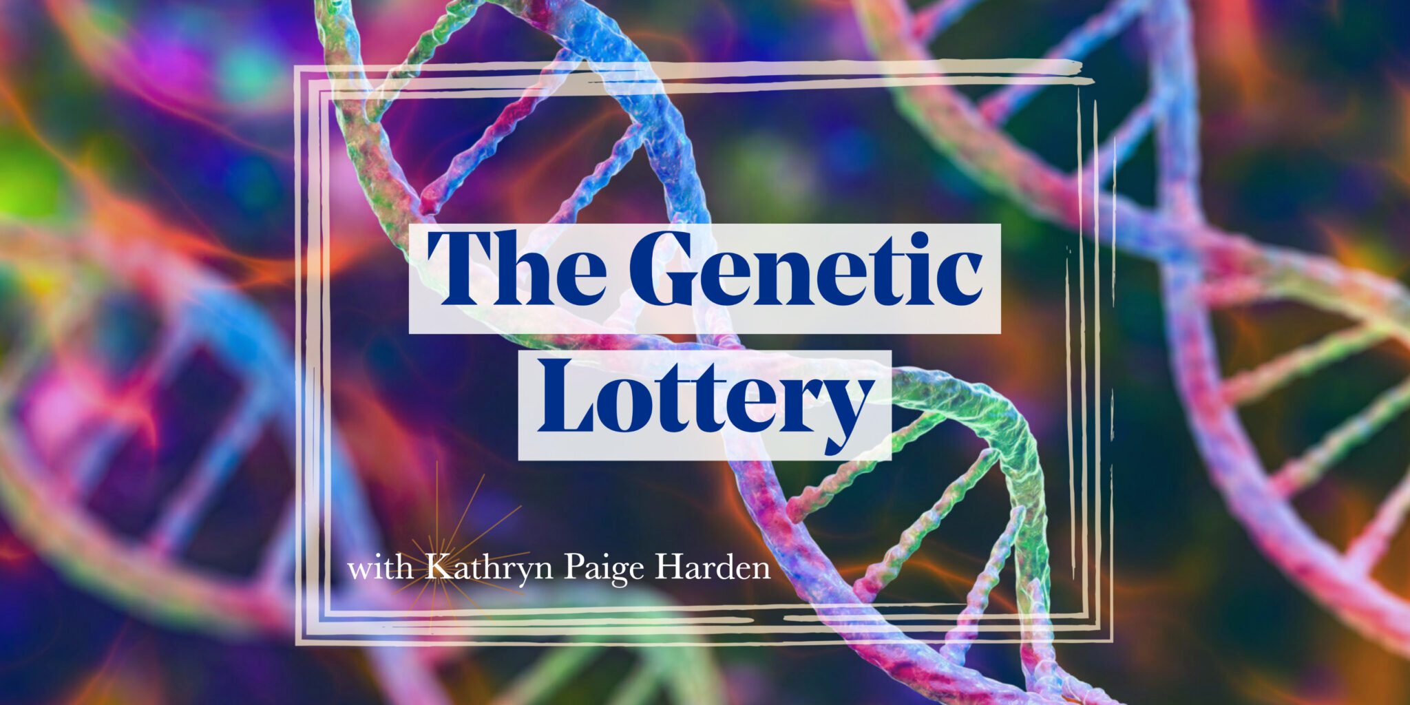 The Genetic Lottery | Featuring Dr. Kathryn Paige Harden